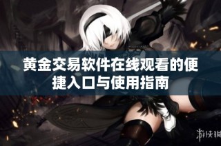 黄金交易软件在线观看的便捷入口与使用指南