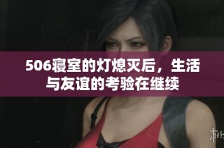 506寝室的灯熄灭后，生活与友谊的考验在继续