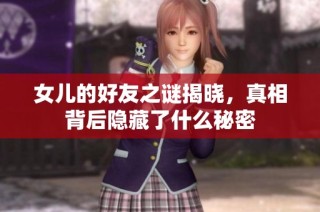 女儿的好友之谜揭晓，真相背后隐藏了什么秘密