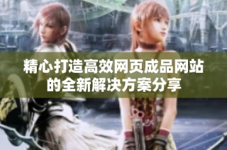 精心打造高效网页成品网站的全新解决方案分享