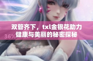 双管齐下，txl金银花助力健康与美丽的秘密探秘