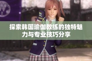探索韩国瑜伽教练的独特魅力与专业技巧分享