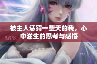 被主人惩罚一整天的我，心中滋生的思考与感悟