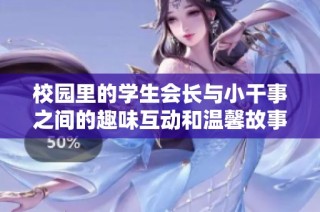 校园里的学生会长与小干事之间的趣味互动和温馨故事