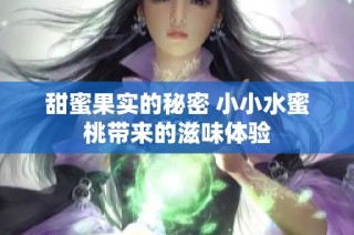 甜蜜果实的秘密 小小水蜜桃带来的滋味体验