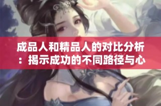 成品人和精品人的对比分析：揭示成功的不同路径与心态