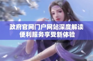 政府官网门户网站深度解读 便利服务享受新体验