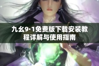 九幺9·1免费版下载安装教程详解与使用指南