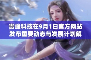 贵峰科技在9月1日官方网站发布重要动态与发展计划解析