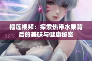 榴莲视频：探索热带水果背后的美味与健康秘密