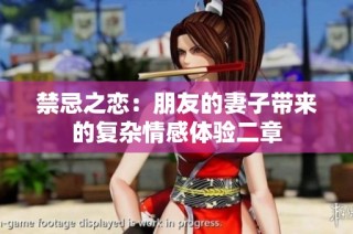 禁忌之恋：朋友的妻子带来的复杂情感体验二章