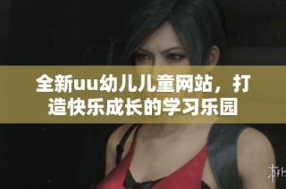 全新uu幼儿儿童网站，打造快乐成长的学习乐园