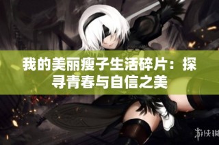 我的美丽瘦子生活碎片：探寻青春与自信之美