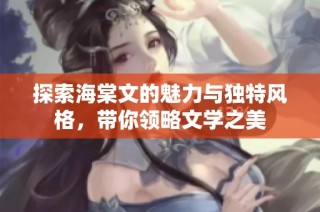 探索海棠文的魅力与独特风格，带你领略文学之美