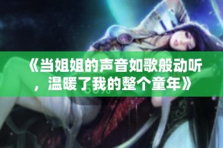 《当姐姐的声音如歌般动听，温暖了我的整个童年》