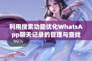利用搜索功能优化WhatsApp聊天记录的管理与查找技巧