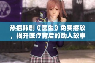 热播韩剧《医生》免费播放，揭开医疗背后的动人故事