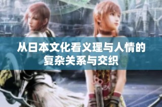 从日本文化看义理与人情的复杂关系与交织