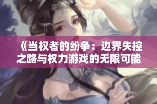 《当权者的纷争：边界失控之路与权力游戏的无限可能》