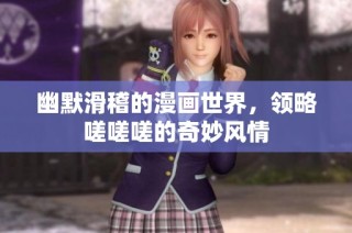 幽默滑稽的漫画世界，领略嗟嗟嗟的奇妙风情