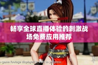 畅享全球直播体验的刺激战场免费应用推荐