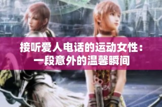 接听爱人电话的运动女性：一段意外的温馨瞬间