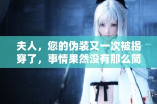 夫人，您的伪装又一次被揭穿了，事情果然没有那么简单