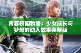 青春校园物语：少女成长与梦想的动人故事完整版