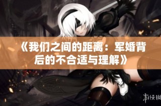 《我们之间的距离：军婚背后的不合适与理解》