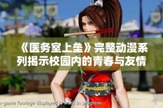 《医务室上垒》完整动漫系列揭示校园内的青春与友情故事