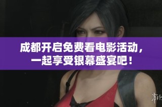 成都开启免费看电影活动，一起享受银幕盛宴吧！