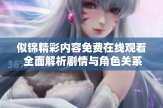 似锦精彩内容免费在线观看 全面解析剧情与角色关系