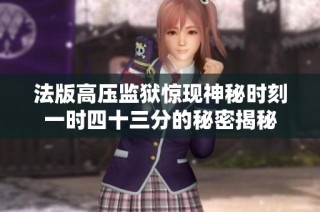法版高压监狱惊现神秘时刻一时四十三分的秘密揭秘
