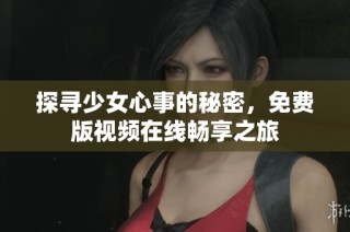 探寻少女心事的秘密，免费版视频在线畅享之旅