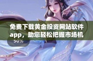 免费下载黄金投资网站软件app，助您轻松把握市场机会