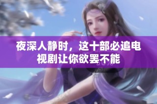 夜深人静时，这十部必追电视剧让你欲罢不能