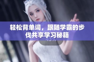 轻松背单词，跟随学霸的步伐共享学习秘籍