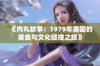 《肉丸故事：1979年美国的美食与文化碰撞之旅》