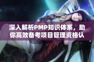 深入解析PMP知识体系，助你高效备考项目管理资格认证