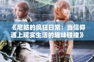《尼姑的疯狂日常：当信仰遇上现实生活的趣味碰撞》