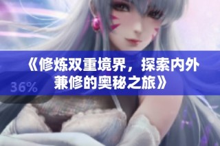 《修炼双重境界，探索内外兼修的奥秘之旅》