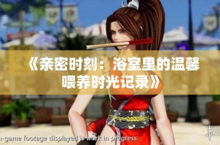 《亲密时刻：浴室里的温馨喂养时光记录》
