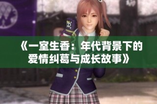 《一室生香：年代背景下的爱情纠葛与成长故事》