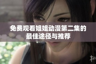免费观看姐姐动漫第二集的最佳途径与推荐