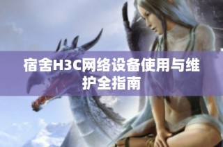 宿舍H3C网络设备使用与维护全指南