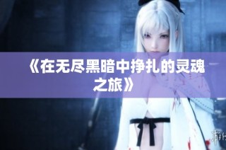 《在无尽黑暗中挣扎的灵魂之旅》