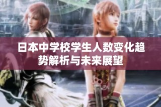 日本中学校学生人数变化趋势解析与未来展望