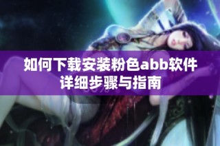 如何下载安装粉色abb软件详细步骤与指南