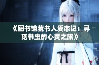 《图书馆藏书人爱恋记：寻觅书虫的心灵之旅》