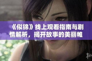 《似锦》线上观看指南与剧情解析，揭开故事的美丽帷幕